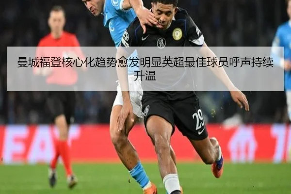 曼城福登核心化趋势愈发明显英超最佳球员呼声持续升温